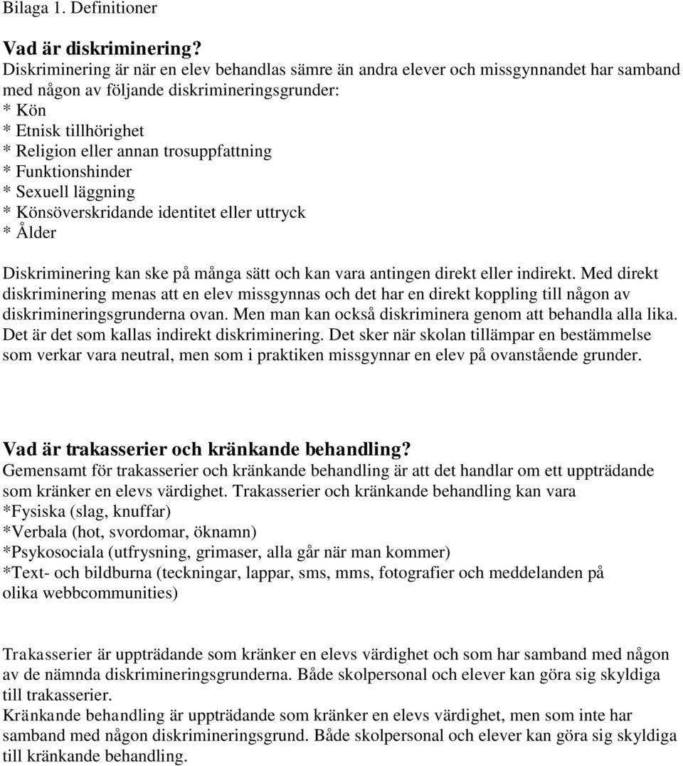 trosuppfattning * Funktionshinder * Sexuell läggning * Könsöverskridande identitet eller uttryck * Ålder Diskriminering kan ske på många sätt och kan vara antingen direkt eller indirekt.