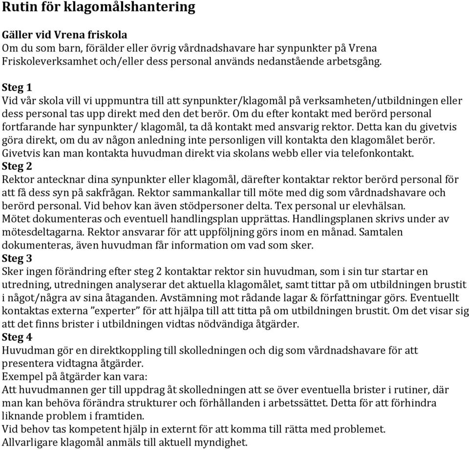 Om du efter kontakt med berörd personal fortfarande har synpunkter/ klagomål, ta då kontakt med ansvarig rektor.