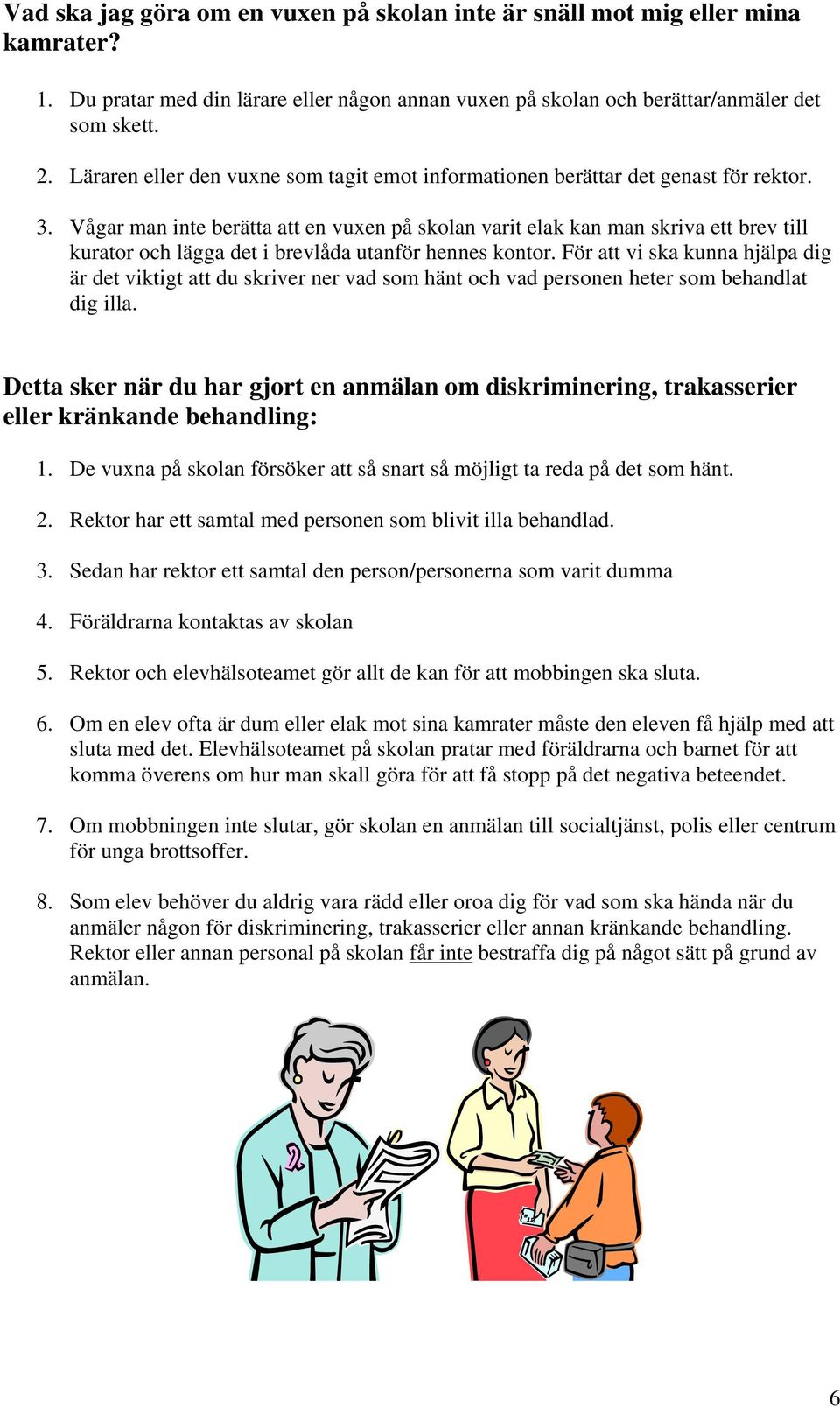 Vågar man inte berätta att en vuxen på skolan varit elak kan man skriva ett brev till kurator och lägga det i brevlåda utanför hennes kontor.