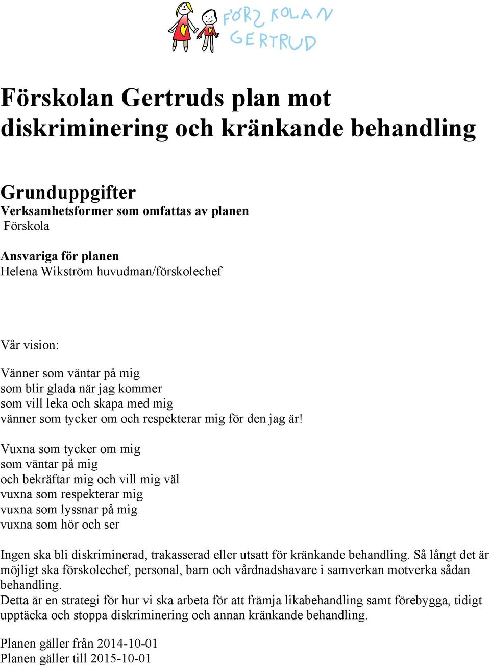Vuxna som tycker om mig som väntar på mig och bekräftar mig och vill mig väl vuxna som respekterar mig vuxna som lyssnar på mig vuxna som hör och ser Ingen ska bli diskriminerad, trakasserad eller