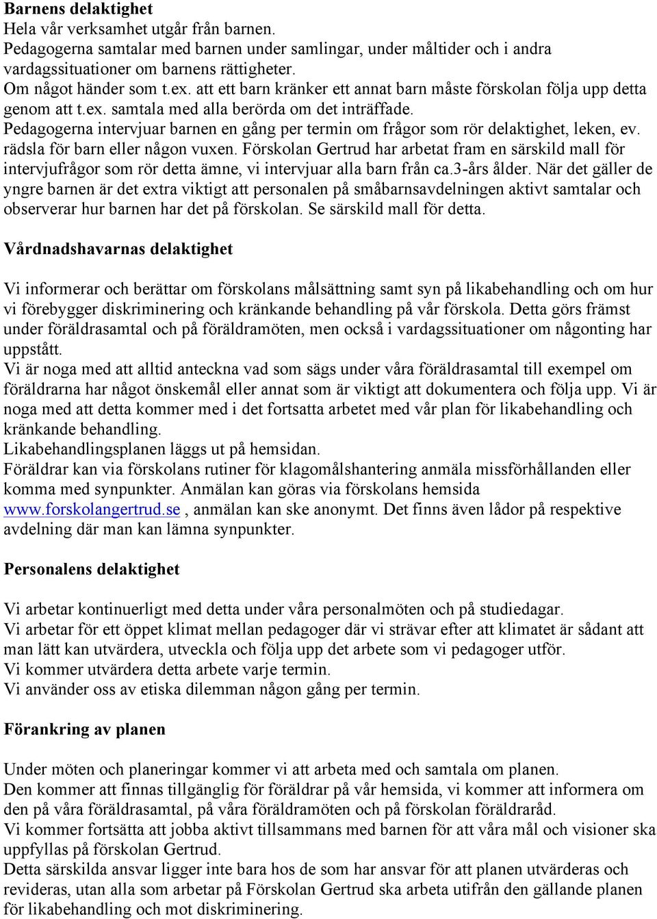 Pedagogerna intervjuar barnen en gång per termin om frågor som rör delaktighet, leken, ev. rädsla för barn eller någon vuxen.