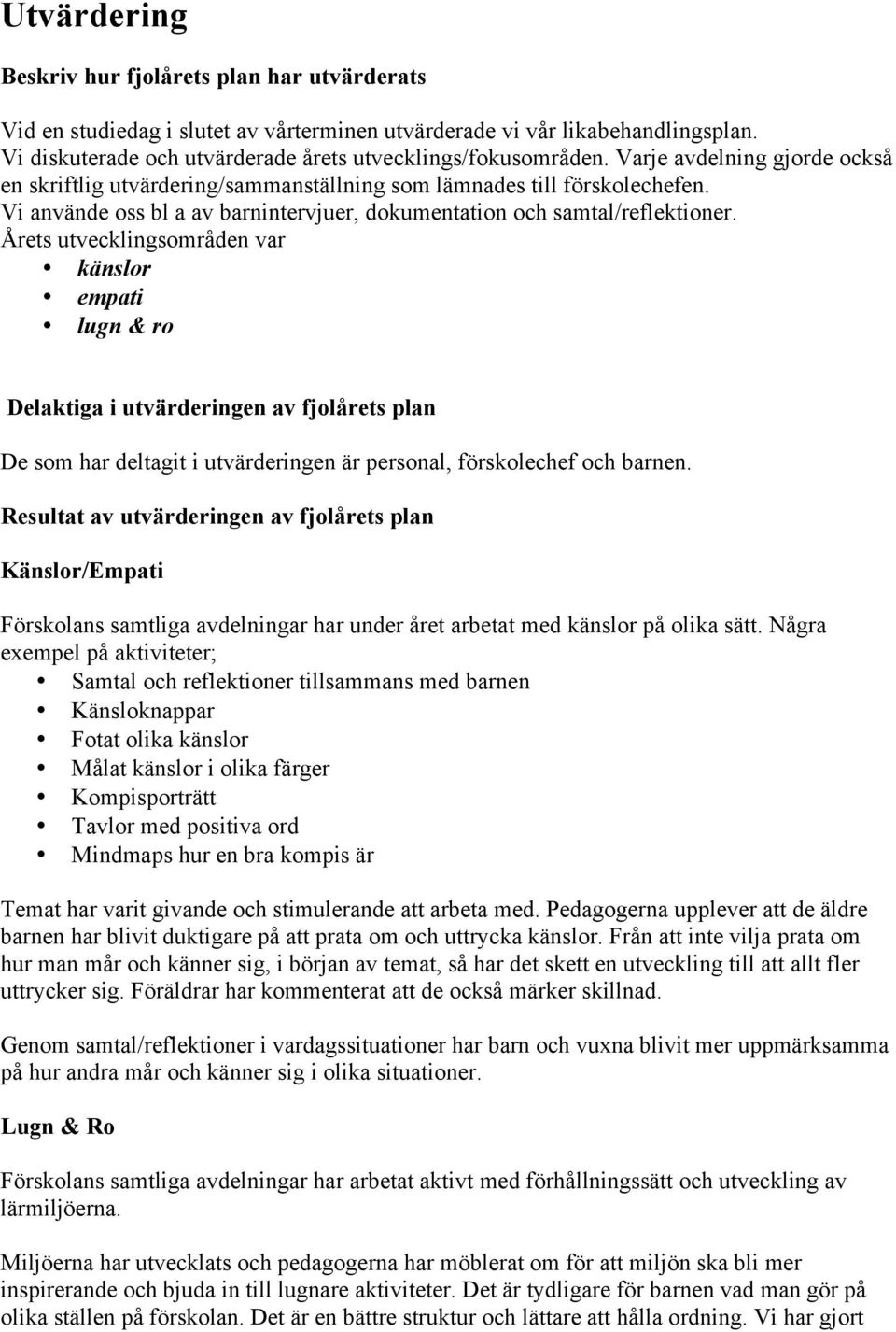 Årets utvecklingsområden var känslor empati lugn & ro Delaktiga i utvärderingen av fjolårets plan De som har deltagit i utvärderingen är personal, förskolechef och barnen.