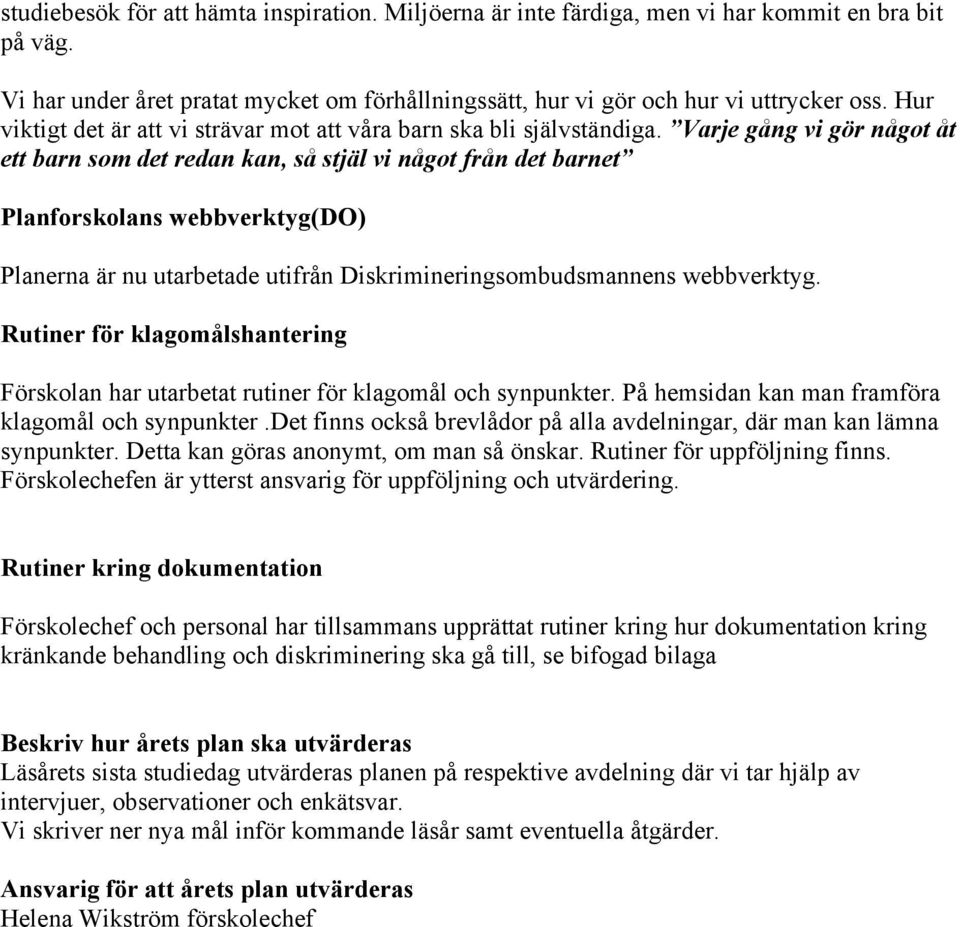 Varje gång vi gör något åt ett barn som det redan kan, så stjäl vi något från det barnet Planforskolans webbverktyg(do) Planerna är nu utarbetade utifrån Diskrimineringsombudsmannens webbverktyg.