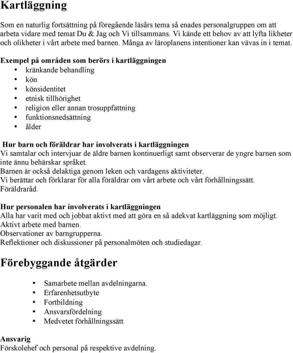 Exempel på områden som berörs i kartläggningen kränkande behandling kön könsidentitet etnisk tillhörighet religion eller annan trosuppfattning funktionsnedsättning ålder Hur barn och föräldrar har