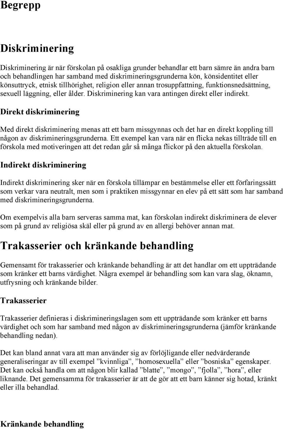 Direkt diskriminering Med direkt diskriminering menas att ett barn missgynnas och det har en direkt koppling till någon av diskrimineringsgrunderna.