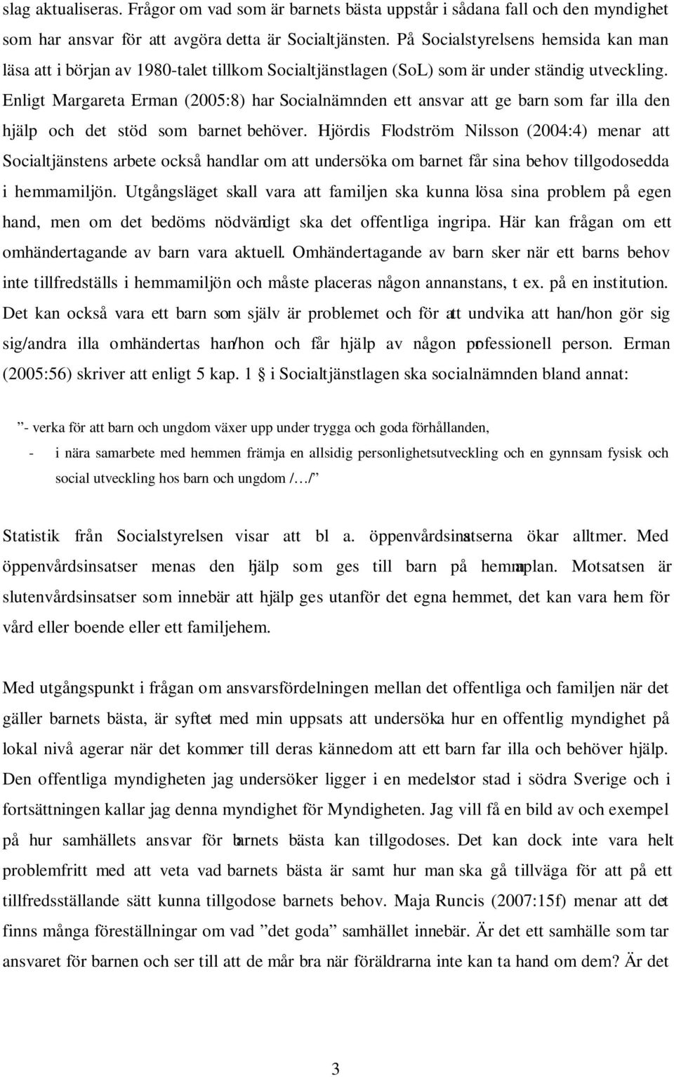 Enligt Margareta Erman (2005:8) har Socialnämnden ett ansvar att ge barn som far illa den hjälp och det stöd som barnet behöver.