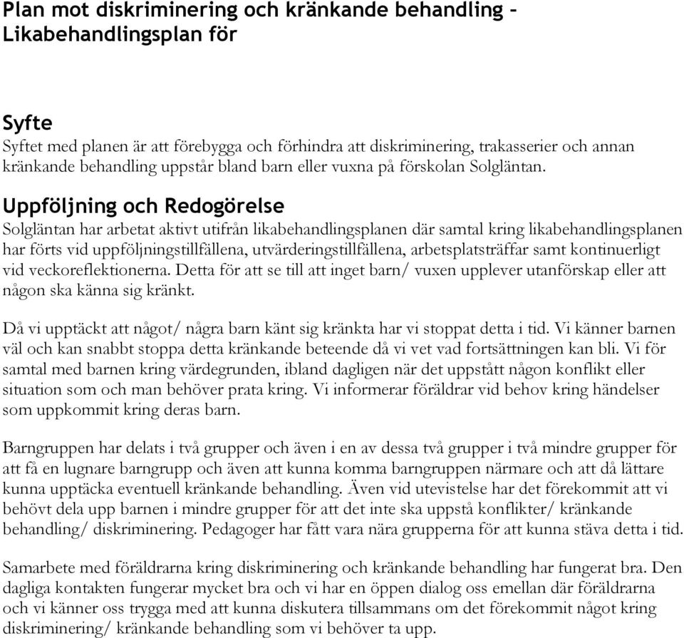 Uppföljning och Redogörelse Solgläntan har arbetat aktivt utifrån likabehandlingsplanen där samtal kring likabehandlingsplanen har förts vid uppföljningstillfällena, utvärderingstillfällena,