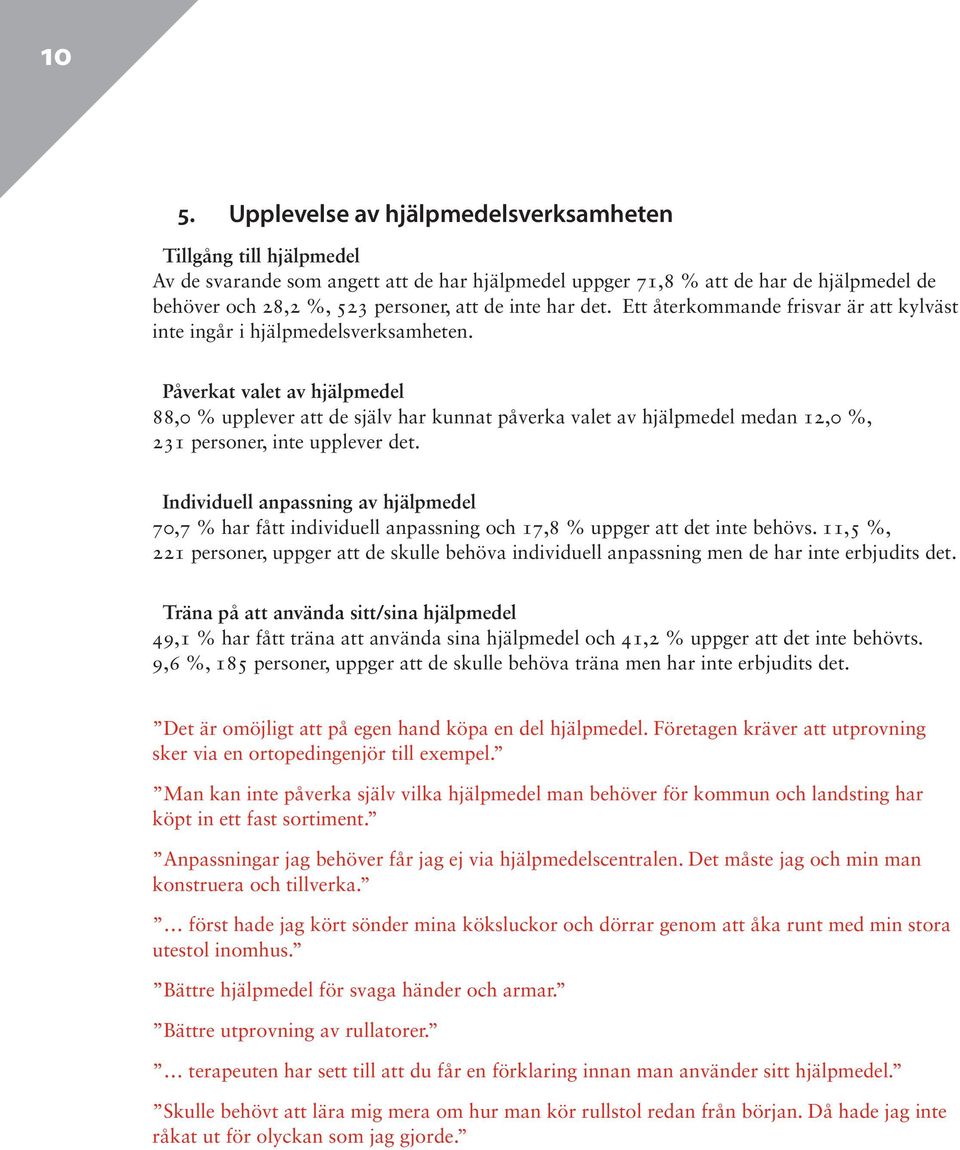 Påverkat valet av hjälpmedel 88,0 % upplever att de själv har kunnat påverka valet av hjälpmedel medan 12,0 %, 231 personer, inte upplever det.