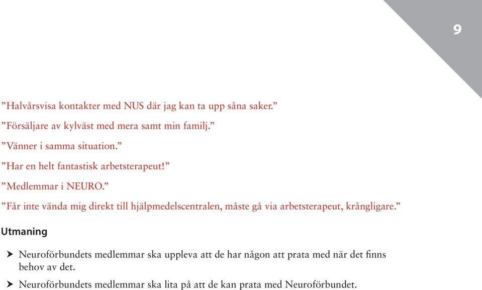 Får inte vända mig direkt till hjälpmedelscentralen, måste gå via arbetsterapeut, krångligare.