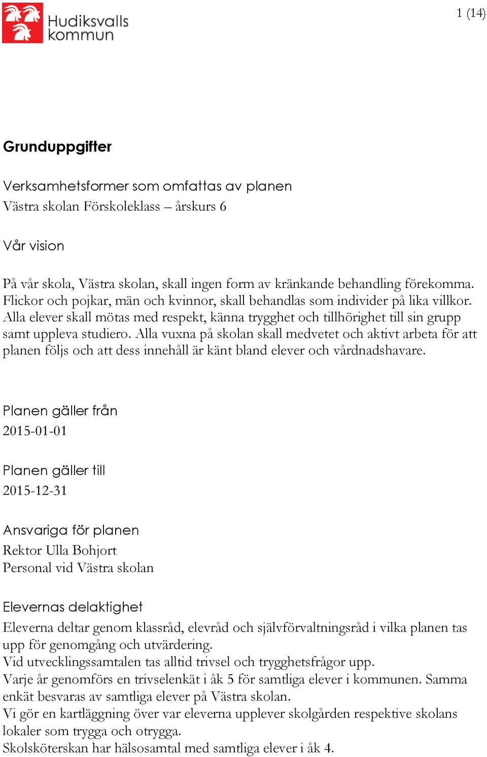 a vuxna på skolan skall medvetet och aktivt arbeta för att planen följs och att dess innehåll är känt bland elever och vårdnadshavare.