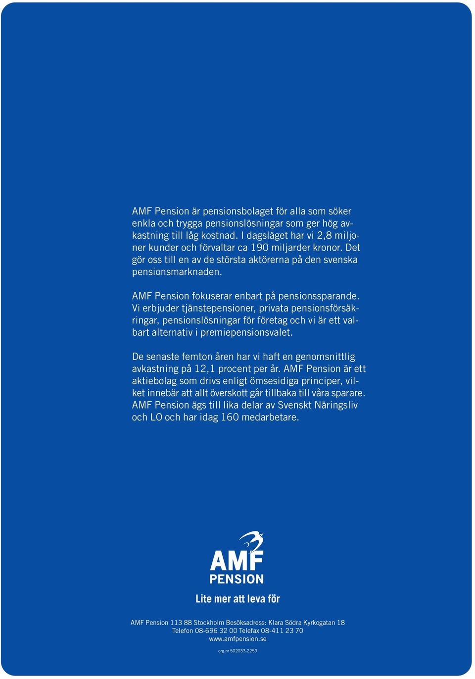 AMF Pension fokuserar enbart på pensionssparande. Vi erbjuder tjänstepensioner, privata pensionsförsäkringar, pensionslösningar för företag och vi är ett valbart alternativ i premiepensionsvalet.