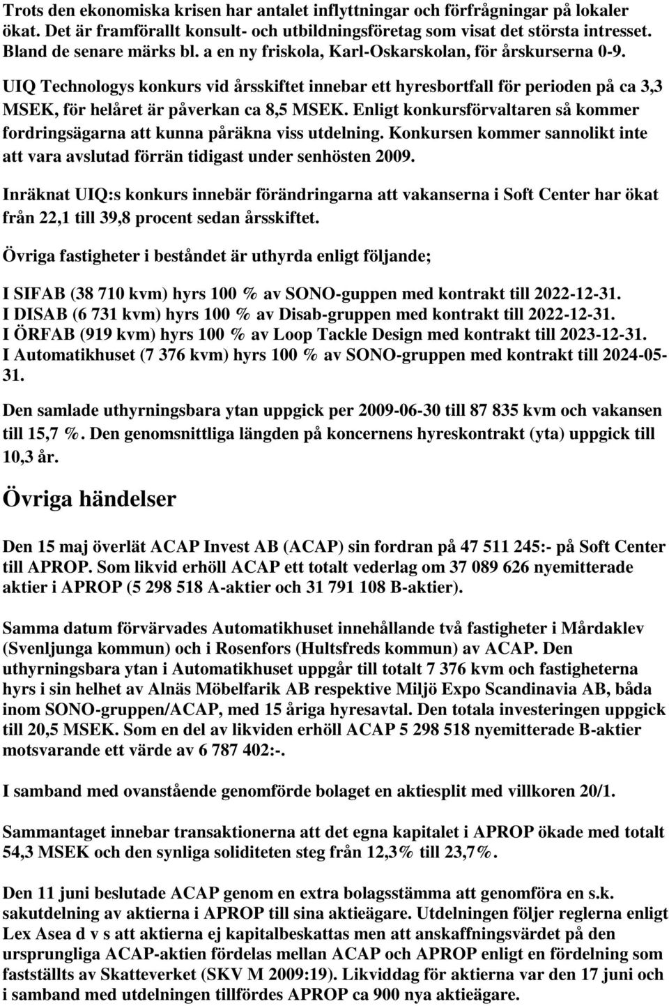 Enligt konkursförvaltaren så kommer fordringsägarna att kunna påräkna viss utdelning. Konkursen kommer sannolikt inte att vara avslutad förrän tidigast under senhösten 2009.