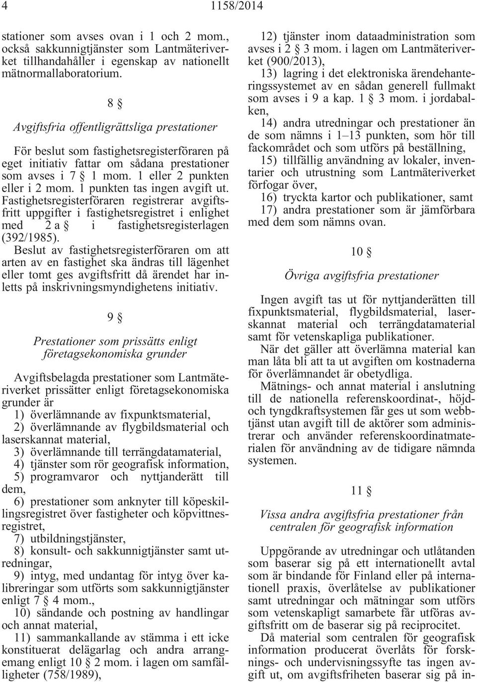 1 punkten tas ingen avgift ut. Fastighetsregisterföraren registrerar avgiftsfritt uppgifter i fastighetsregistret i enlighet med 2 a i fastighetsregisterlagen (392/1985).