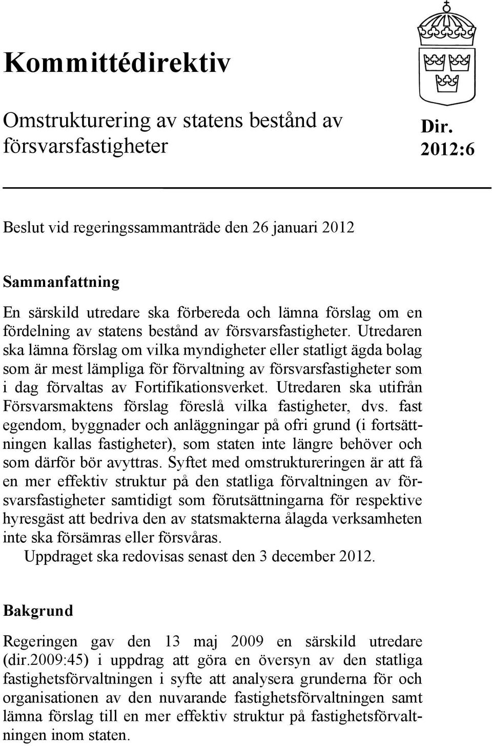 Utredaren ska lämna förslag om vilka myndigheter eller statligt ägda bolag som är mest lämpliga för förvaltning av försvarsfastigheter som i dag förvaltas av Fortifikationsverket.