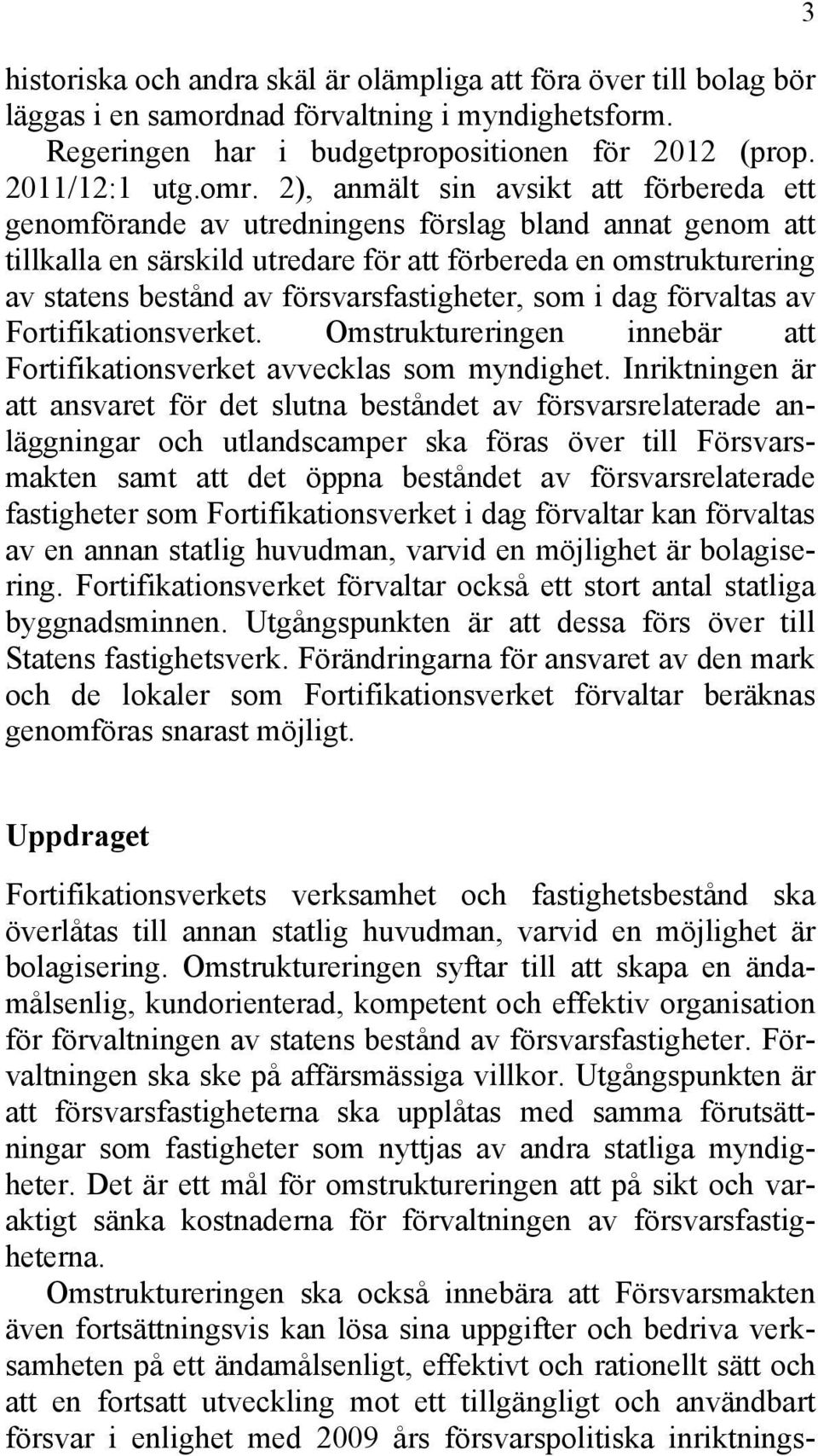 försvarsfastigheter, som i dag förvaltas av Fortifikationsverket. Omstruktureringen innebär att Fortifikationsverket avvecklas som myndighet.