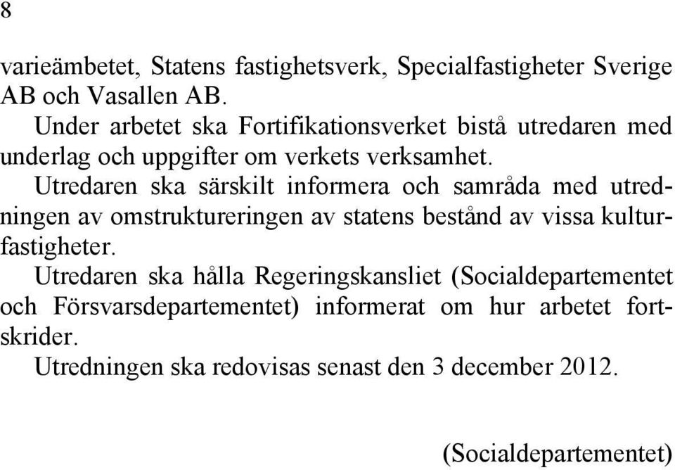 Utredaren ska särskilt informera och samråda med utredningen av omstruktureringen av statens bestånd av vissa kulturfastigheter.