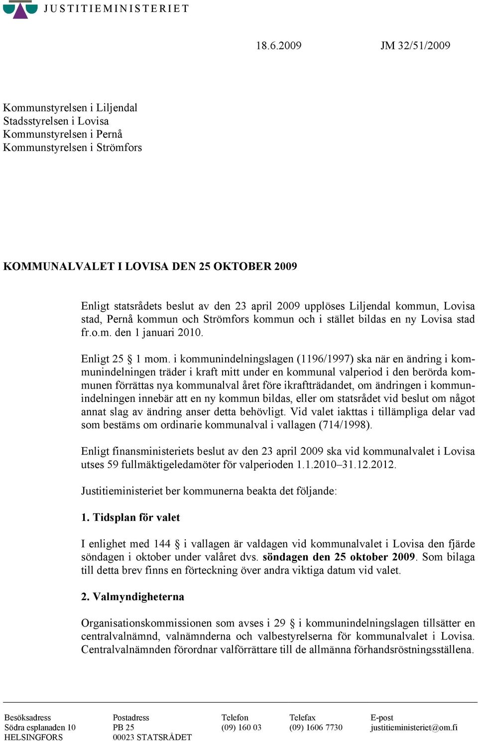 23 april 2009 upplöses Liljendal kommun, Lovisa stad, Pernå kommun och Strömfors kommun och i stället bildas en ny Lovisa stad fr.o.m. den 1 januari 2010. Enligt 25 1 mom.