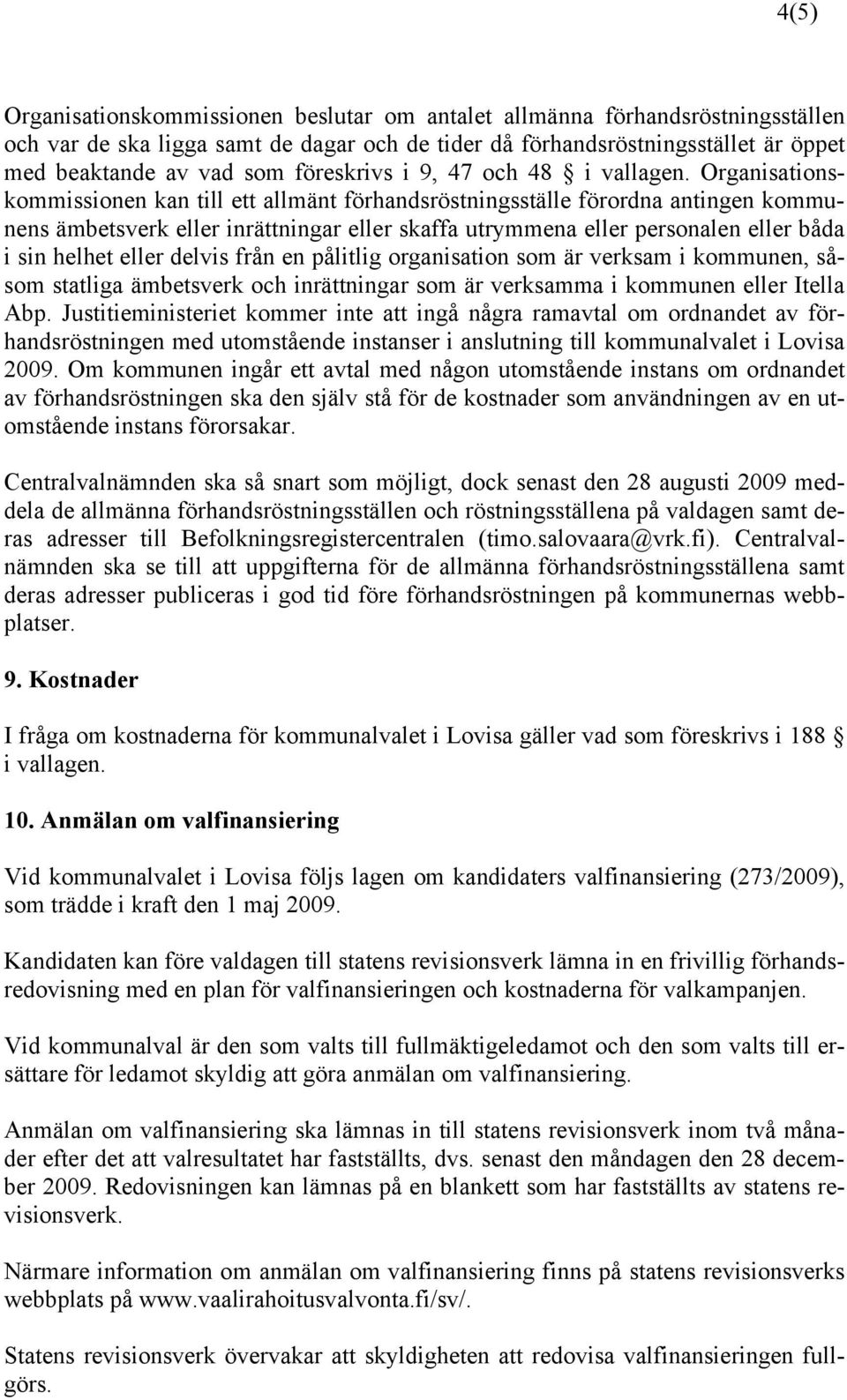 Organisationskommissionen kan till ett allmänt förhandsröstningsställe förordna antingen kommunens ämbetsverk eller inrättningar eller skaffa utrymmena eller personalen eller båda i sin helhet eller