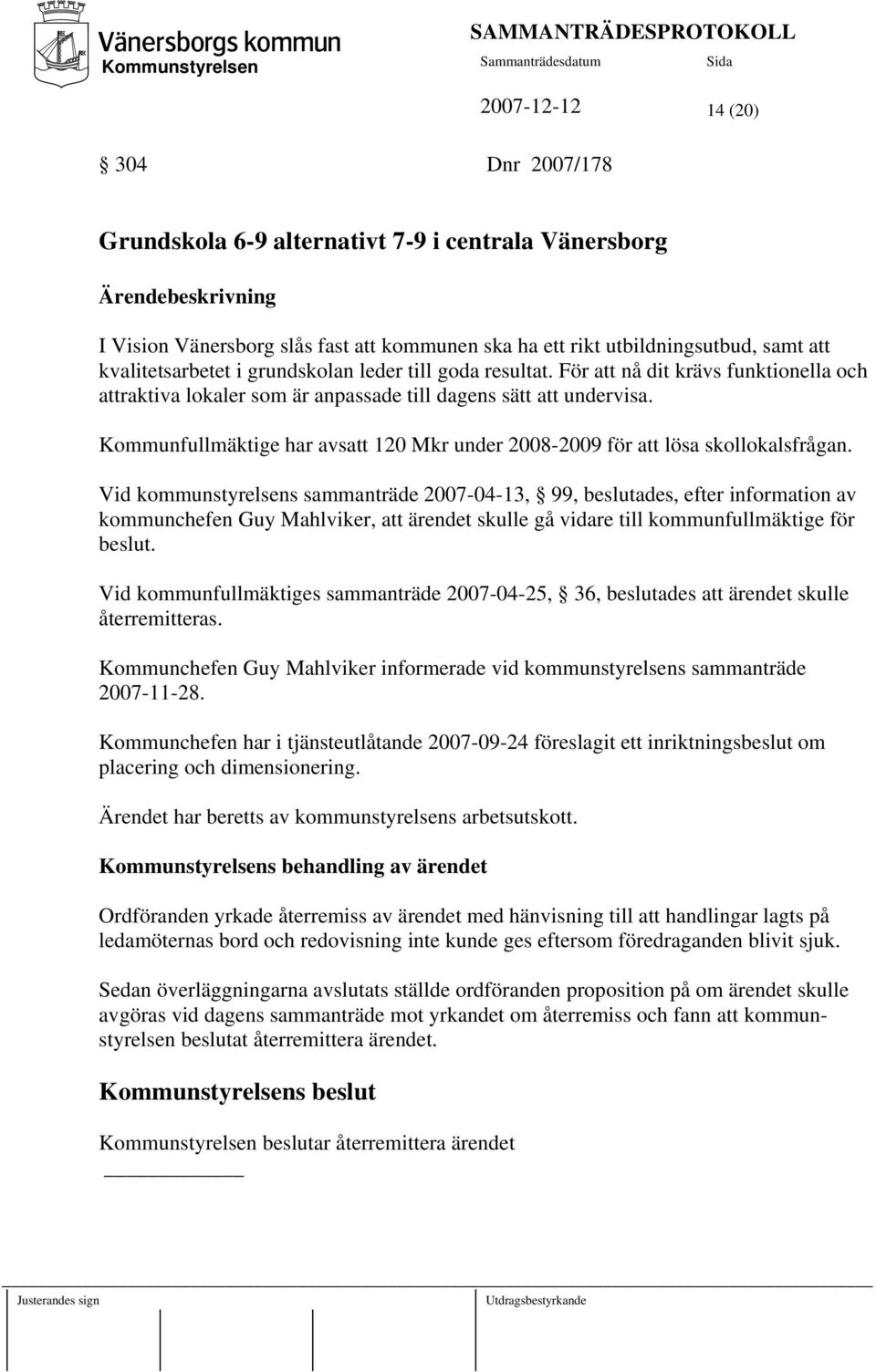 Kommunfullmäktige har avsatt 120 Mkr under 2008-2009 för att lösa skollokalsfrågan.