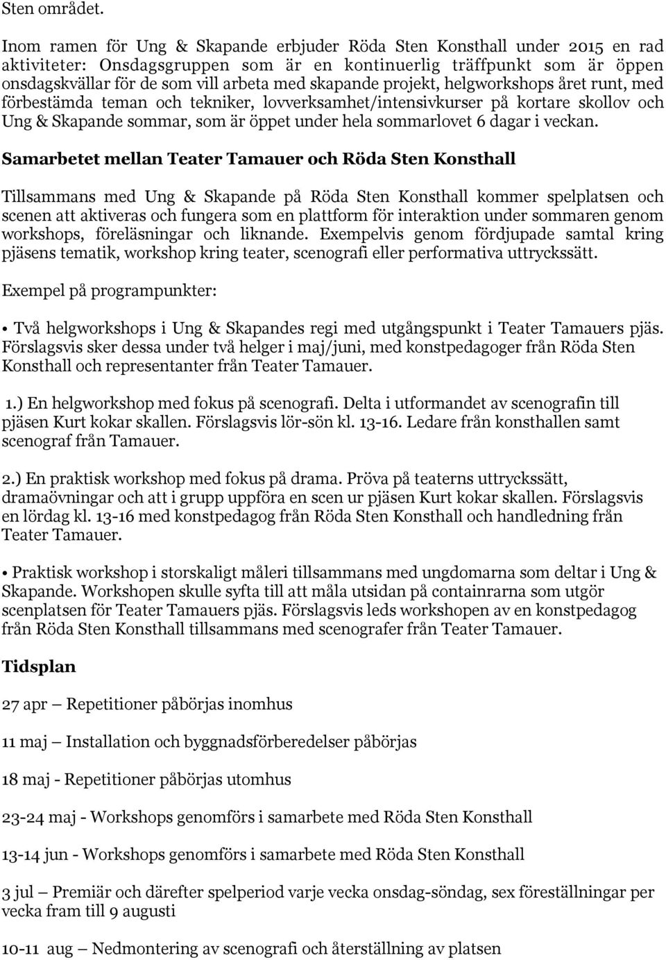 skapande projekt, helgworkshops året runt, med förbestämda teman och tekniker, lovverksamhet/intensivkurser på kortare skollov och Ung & Skapande sommar, som är öppet under hela sommarlovet 6 dagar i