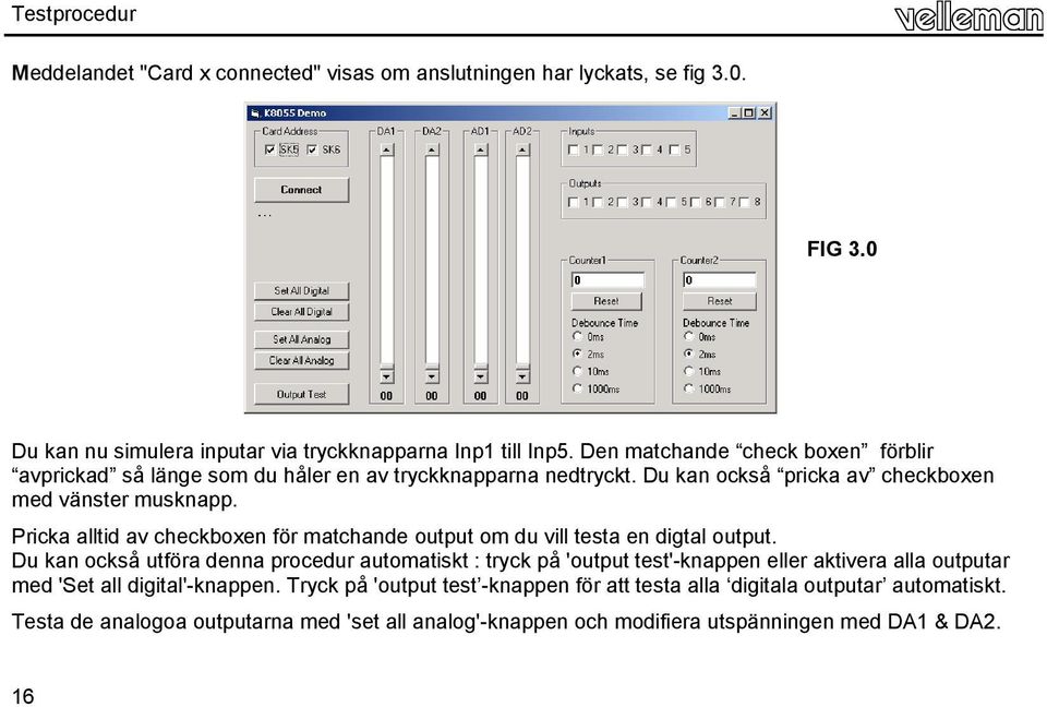 Pricka alltid av checkboxen för matchande output om du vill testa en digtal output.