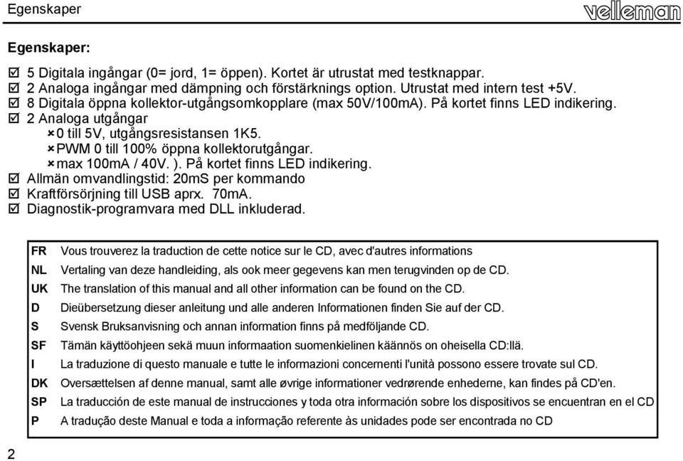 max 100mA / 40V. ). På kortet finns LED indikering. Allmän omvandlingstid: 20mS per kommando Kraftförsörjning till USB aprx. 70mA. Diagnostik-programvara med DLL inkluderad.