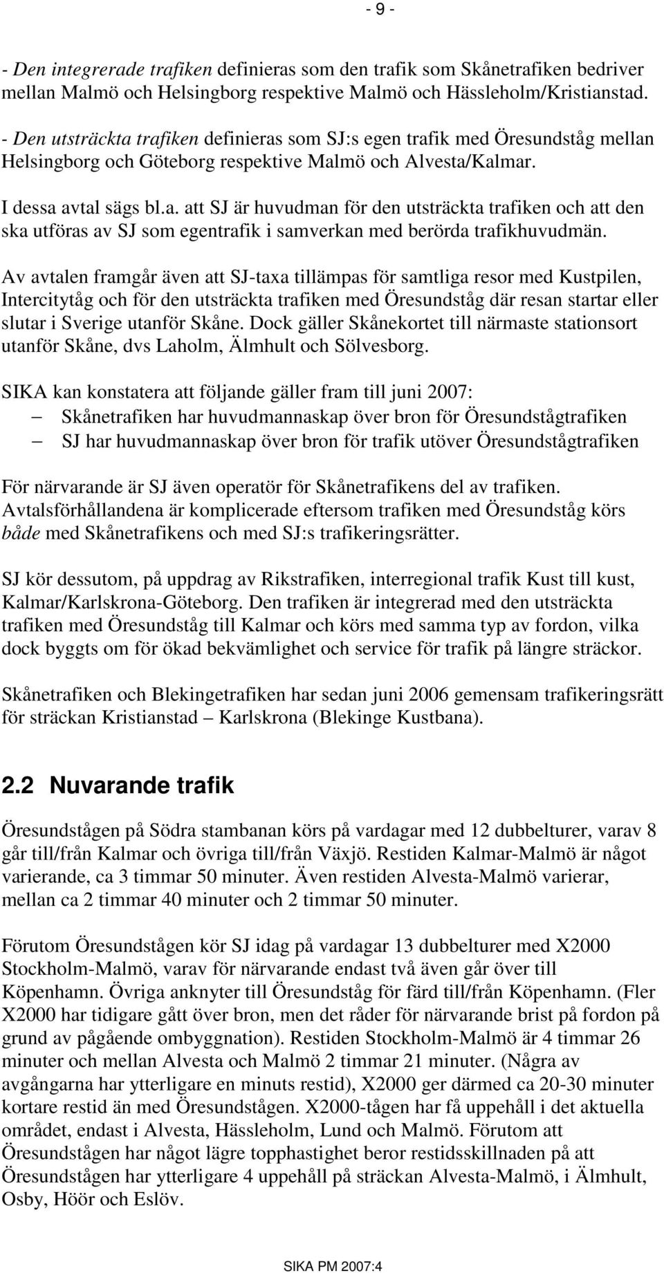 Av avtalen framgår även att SJ-taxa tillämpas för samtliga resor med Kustpilen, Intercitytåg och för den utsträckta trafiken med Öresundståg där resan startar eller slutar i Sverige utanför Skåne.