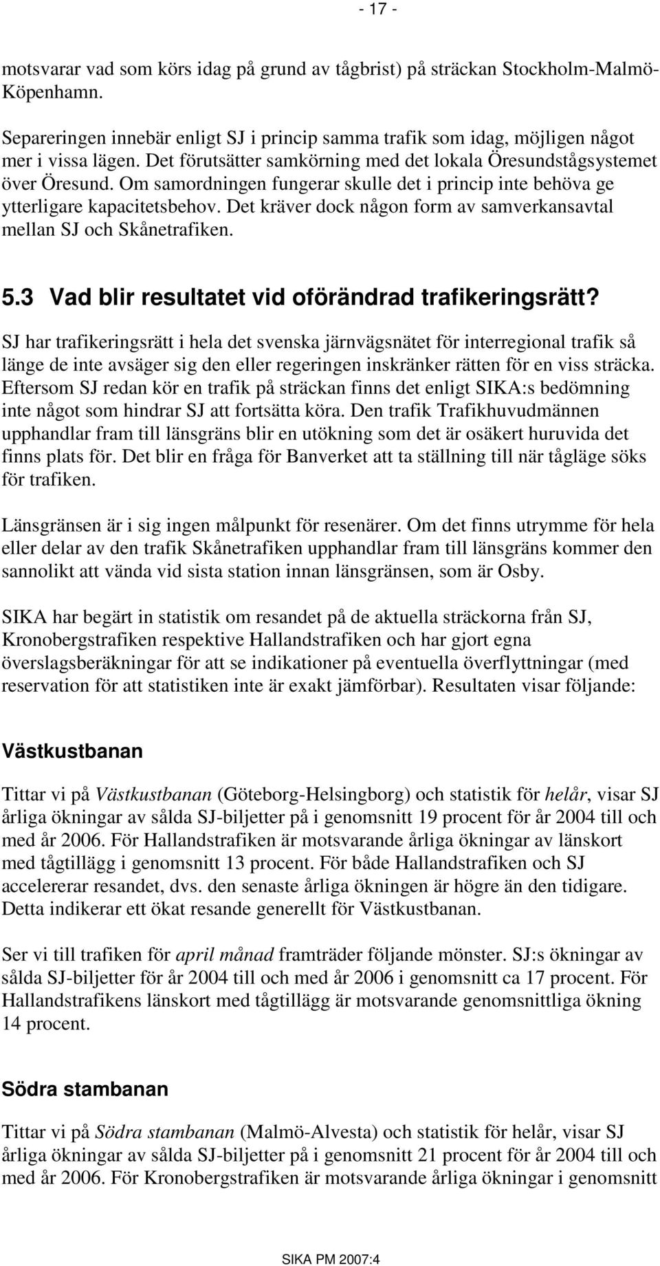 Det kräver dock någon form av samverkansavtal mellan SJ och Skånetrafiken. 5.3 Vad blir resultatet vid oförändrad trafikeringsrätt?