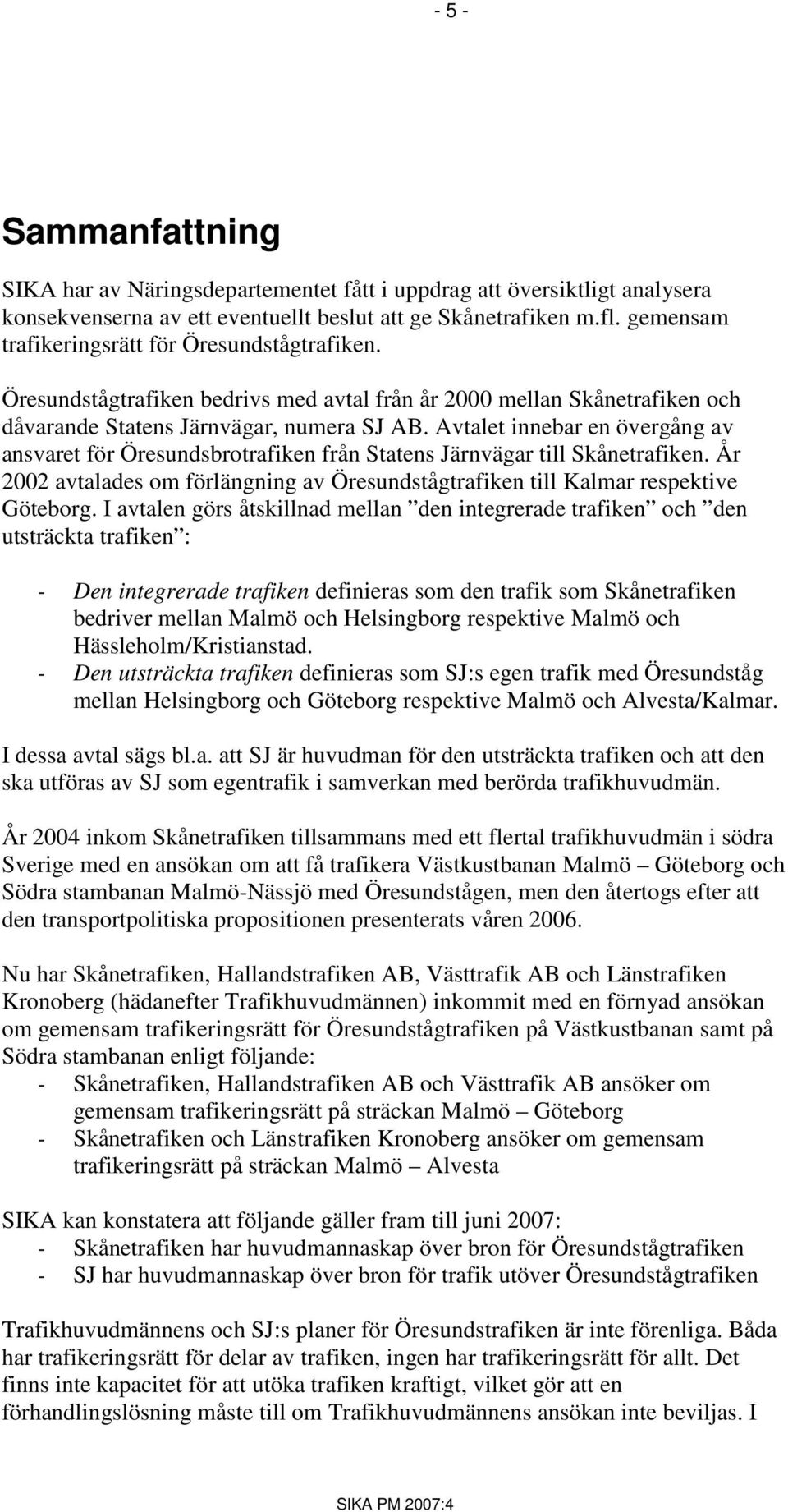 Avtalet innebar en övergång av ansvaret för Öresundsbrotrafiken från Statens Järnvägar till Skånetrafiken. År 2002 avtalades om förlängning av Öresundstågtrafiken till Kalmar respektive Göteborg.