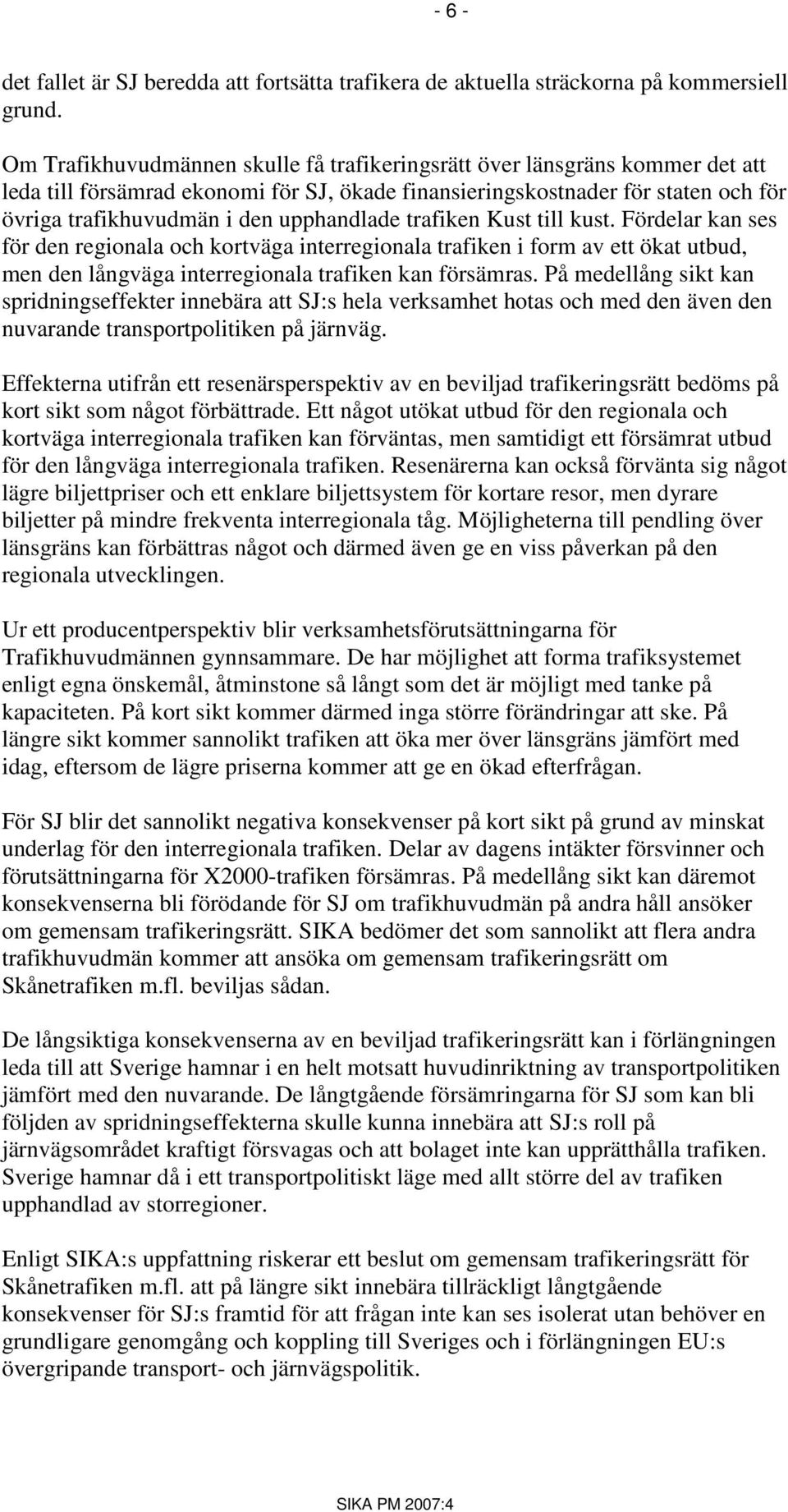 upphandlade trafiken Kust till kust. Fördelar kan ses för den regionala och kortväga interregionala trafiken i form av ett ökat utbud, men den långväga interregionala trafiken kan försämras.