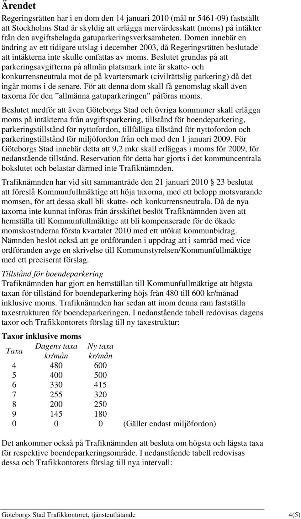 Beslutet grundas på parkeringsavgifterna på allmän platsmark inte är ske- och konkurrensneutrala mot de på kvartersmark (civilrättslig parkering) då det ingår moms i de senare.