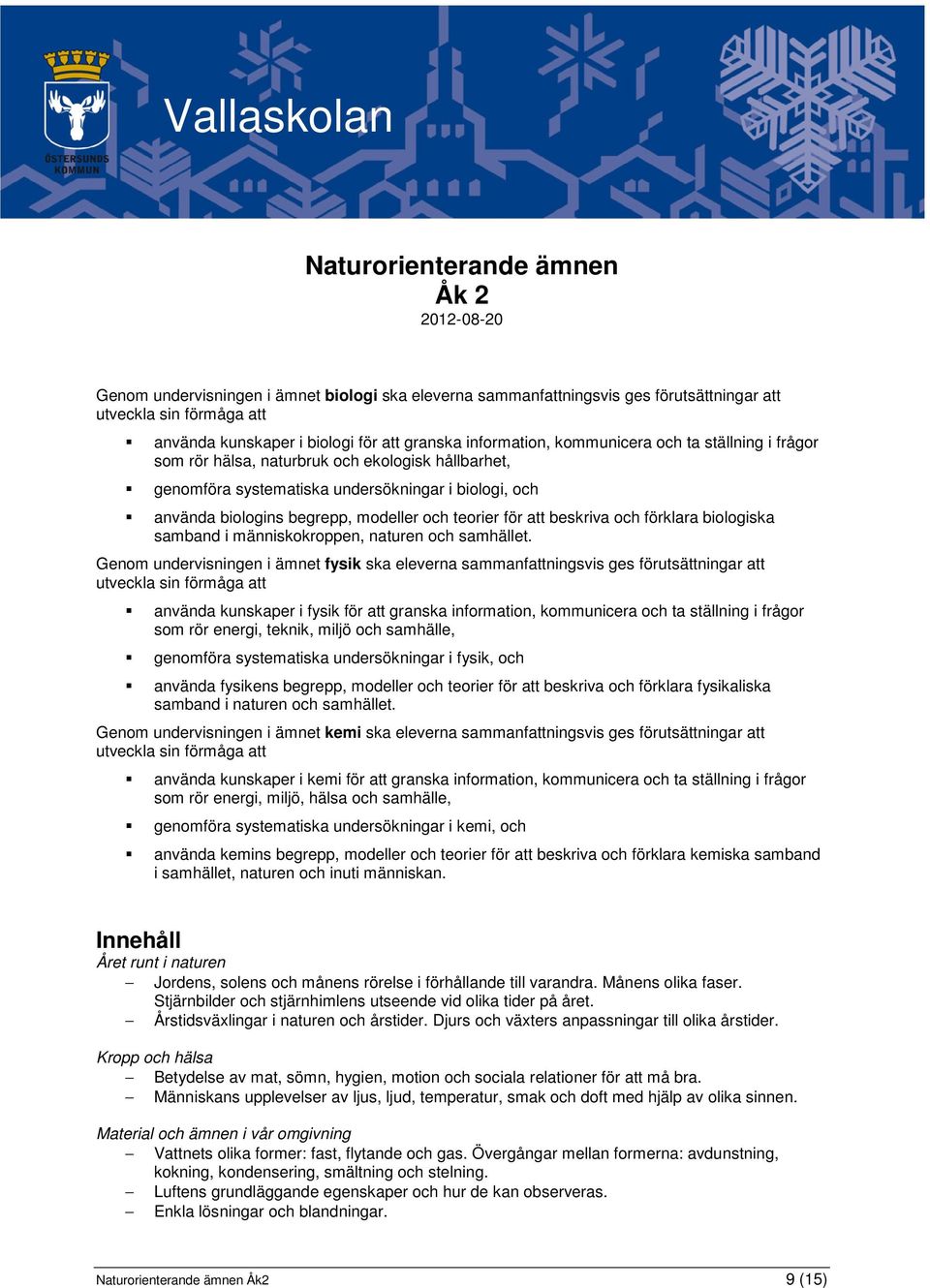 teorier för att beskriva och förklara biologiska samband i människokroppen, naturen och samhället.