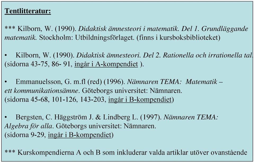 m.fl (red) (1996). Nämnaren TEMA: Matematik ett kommunikationsämne. Göteborgs universitet: Nämnaren. (sidorna 45-68, 101-126, 143-203, ingår i B-kompendiet) Bergsten, C.