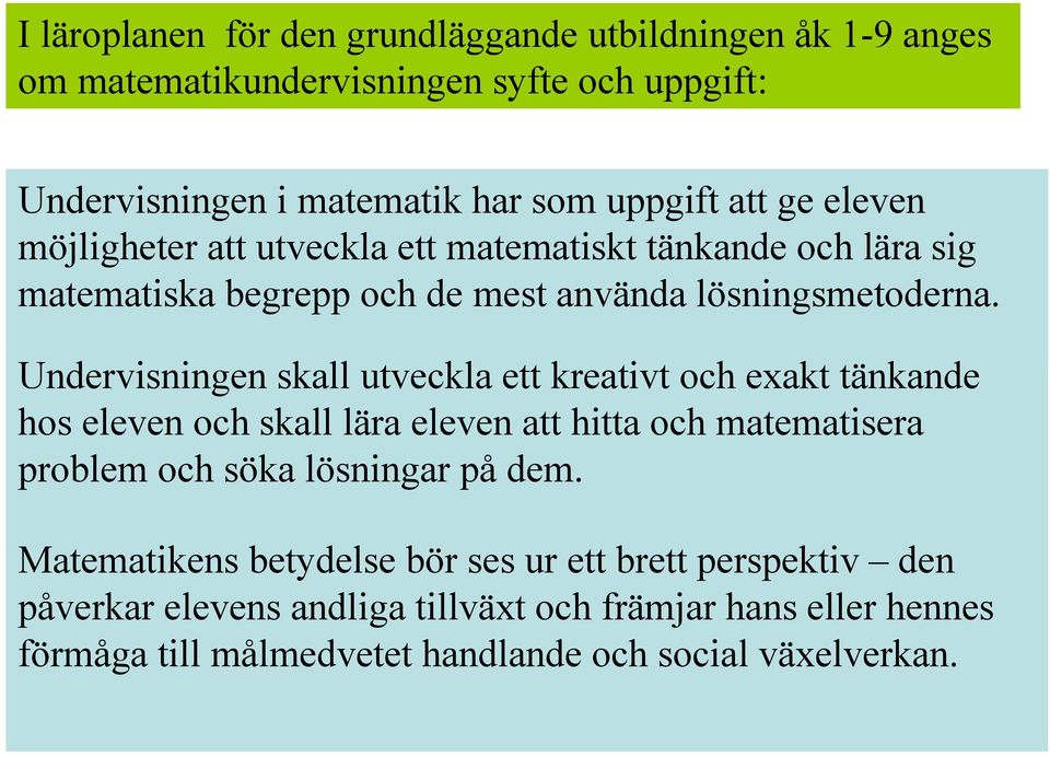 Undervisningen skall utveckla ett kreativt och exakt tänkande hos eleven och skall lära eleven att hitta och matematisera problem och söka lösningar på dem.