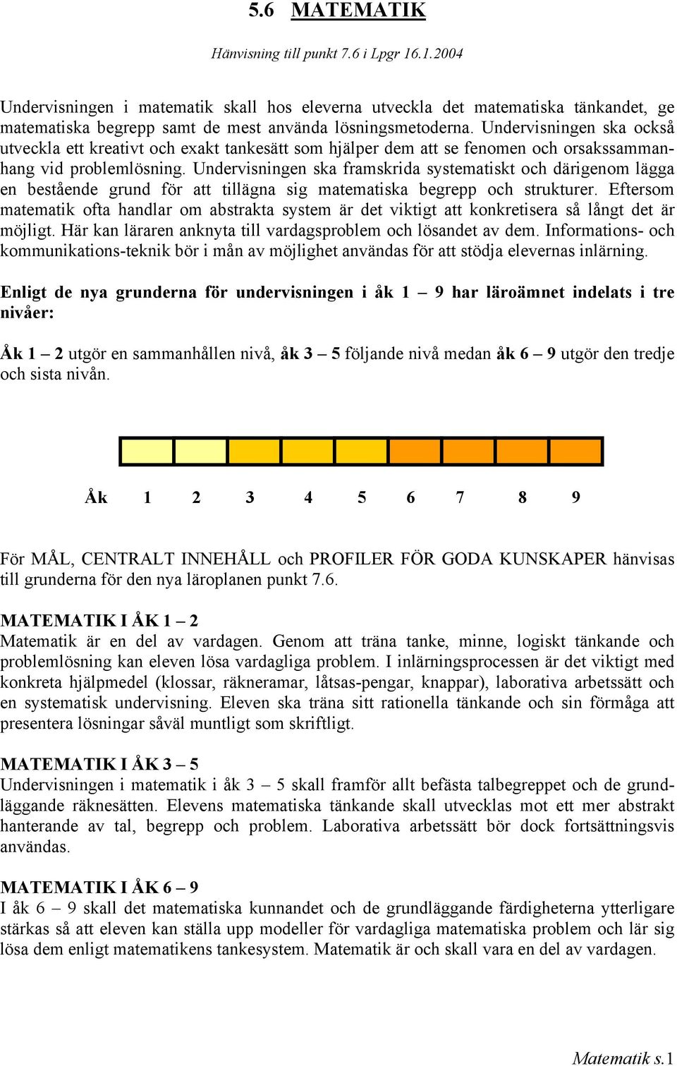 Undervisningen ska framskrida systematiskt och därigenom lägga en bestående grund för att tillägna sig matematiska begrepp och strukturer.