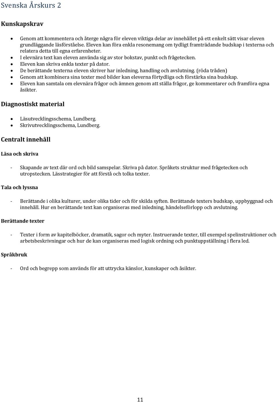 Eleven kan skriva enkla texter på dator. De berättande texterna eleven skriver har inledning, handling och avslutning.