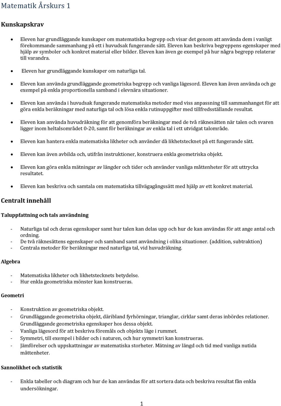 Eleven har grundläggande kunskaper om naturliga tal. Eleven kan använda grundläggande geometriska begrepp och vanliga lägesord.