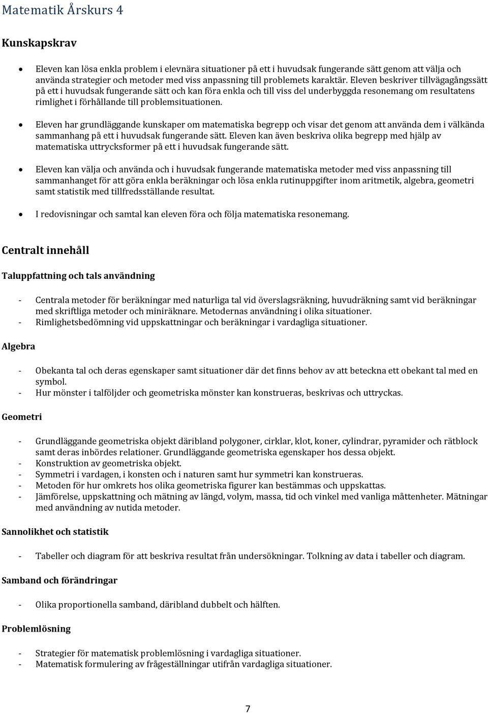Eleven beskriver tillvägagångssätt på ett i huvudsak fungerande sätt och kan föra enkla och till viss del underbyggda resonemang om resultatens rimlighet i förhållande till problemsituationen.
