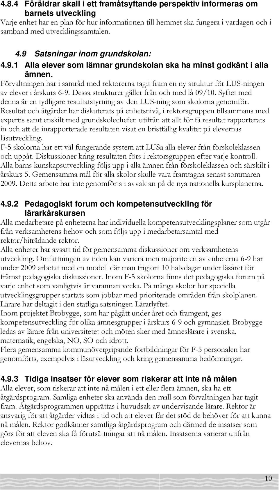 Förvaltningen har i samråd med rektorerna tagit fram en ny struktur för LUS-ningen av elever i årskurs 6-9. Dessa strukturer gäller från och med lå 09/10.