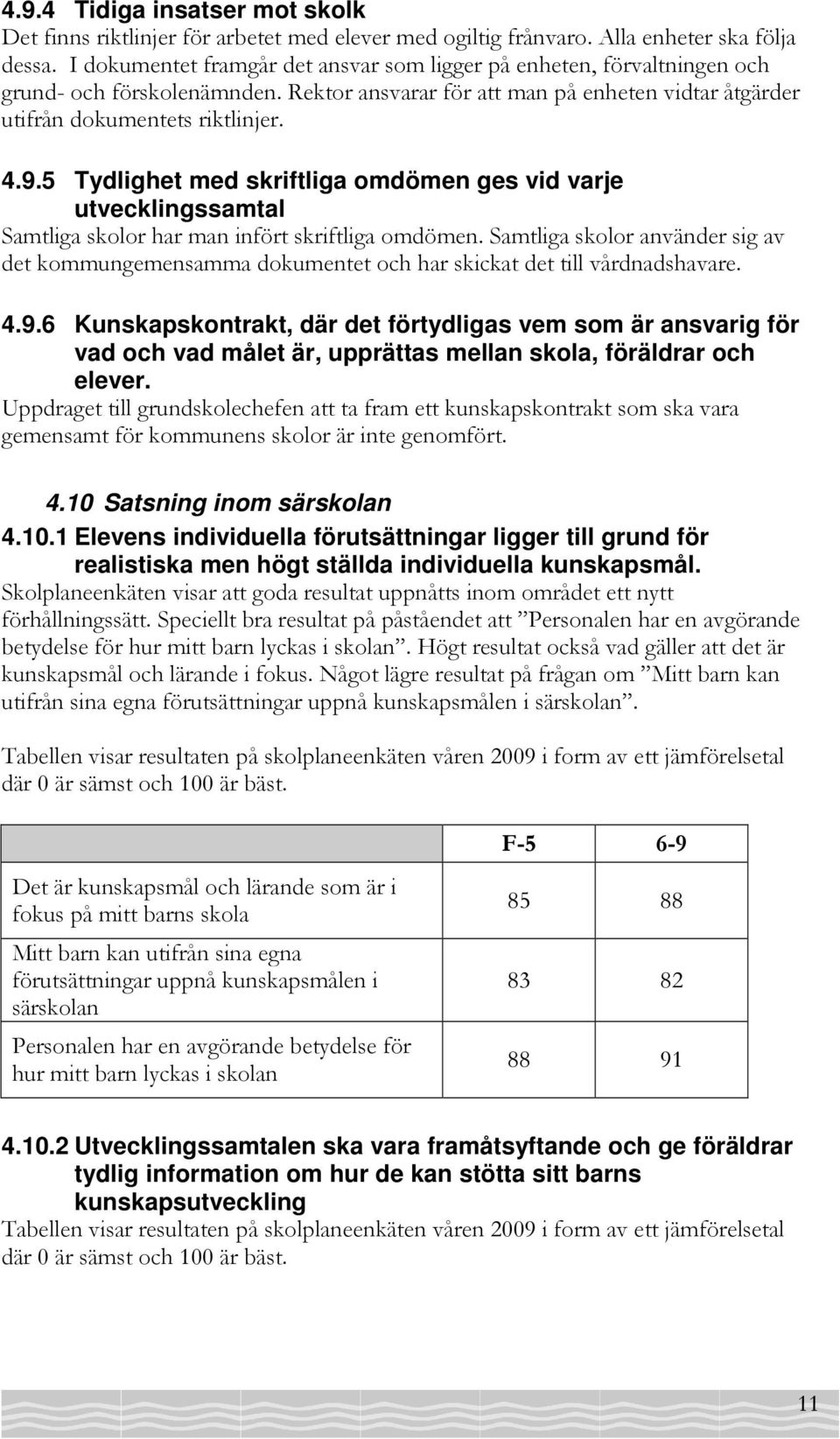 5 Tydlighet med skriftliga omdömen ges vid varje utvecklingssamtal Samtliga skolor har man infört skriftliga omdömen.