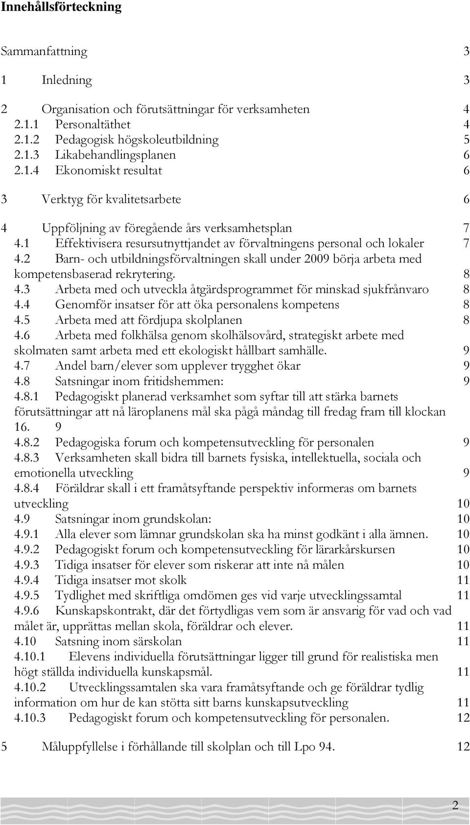 2 Barn- och utbildningsförvaltningen skall under 2009 börja arbeta med kompetensbaserad rekrytering. 8 4.3 Arbeta med och utveckla åtgärdsprogrammet för minskad sjukfrånvaro 8 4.