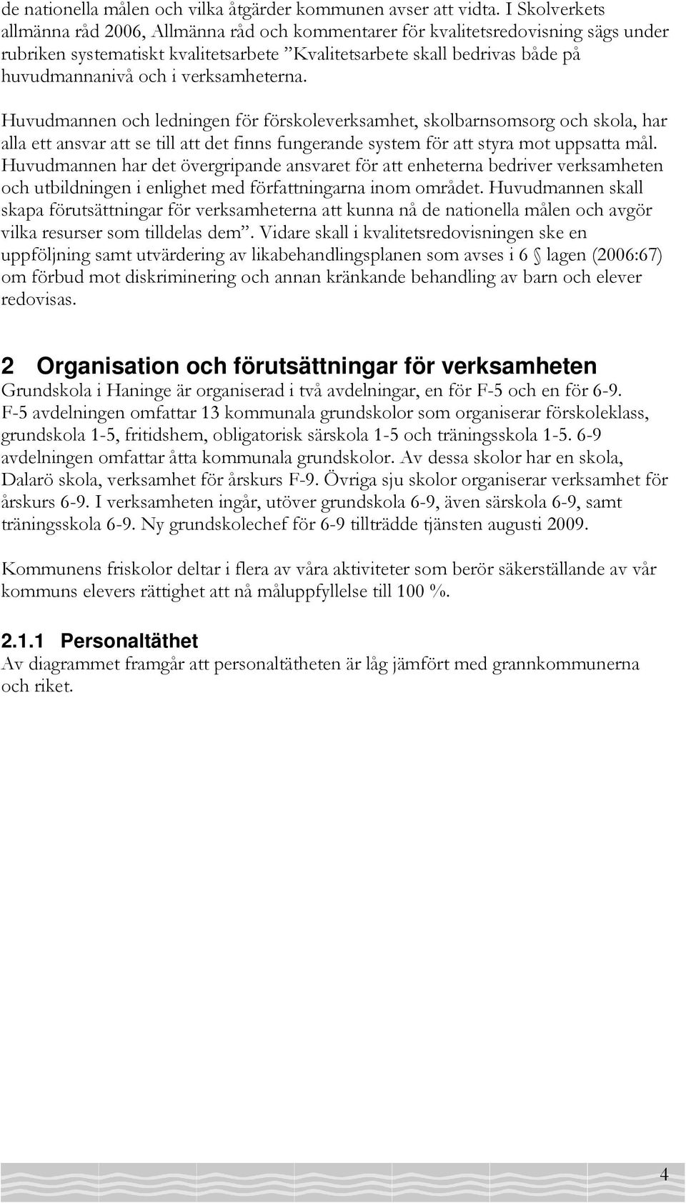 verksamheterna. Huvudmannen och ledningen för förskoleverksamhet, skolbarnsomsorg och skola, har alla ett ansvar att se till att det finns fungerande system för att styra mot uppsatta mål.