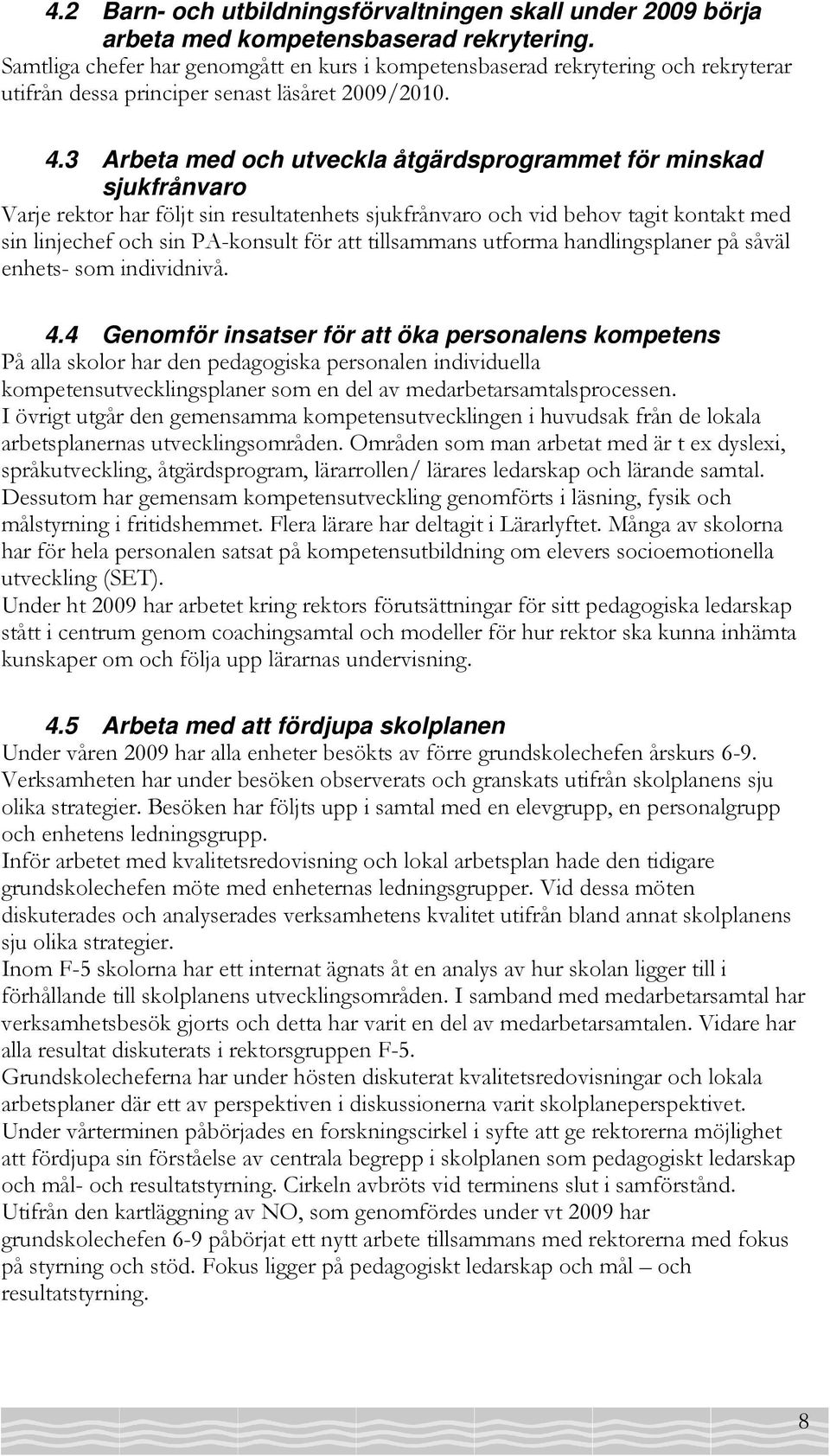 3 Arbeta med och utveckla åtgärdsprogrammet för minskad sjukfrånvaro Varje rektor har följt sin resultatenhets sjukfrånvaro och vid behov tagit kontakt med sin linjechef och sin PA-konsult för att