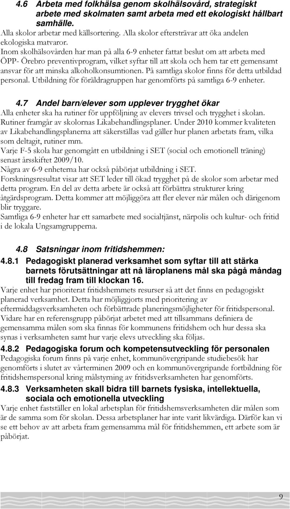 Inom skolhälsovården har man på alla 6-9 enheter fattat beslut om att arbeta med ÖPP- Örebro preventivprogram, vilket syftar till att skola och hem tar ett gemensamt ansvar för att minska