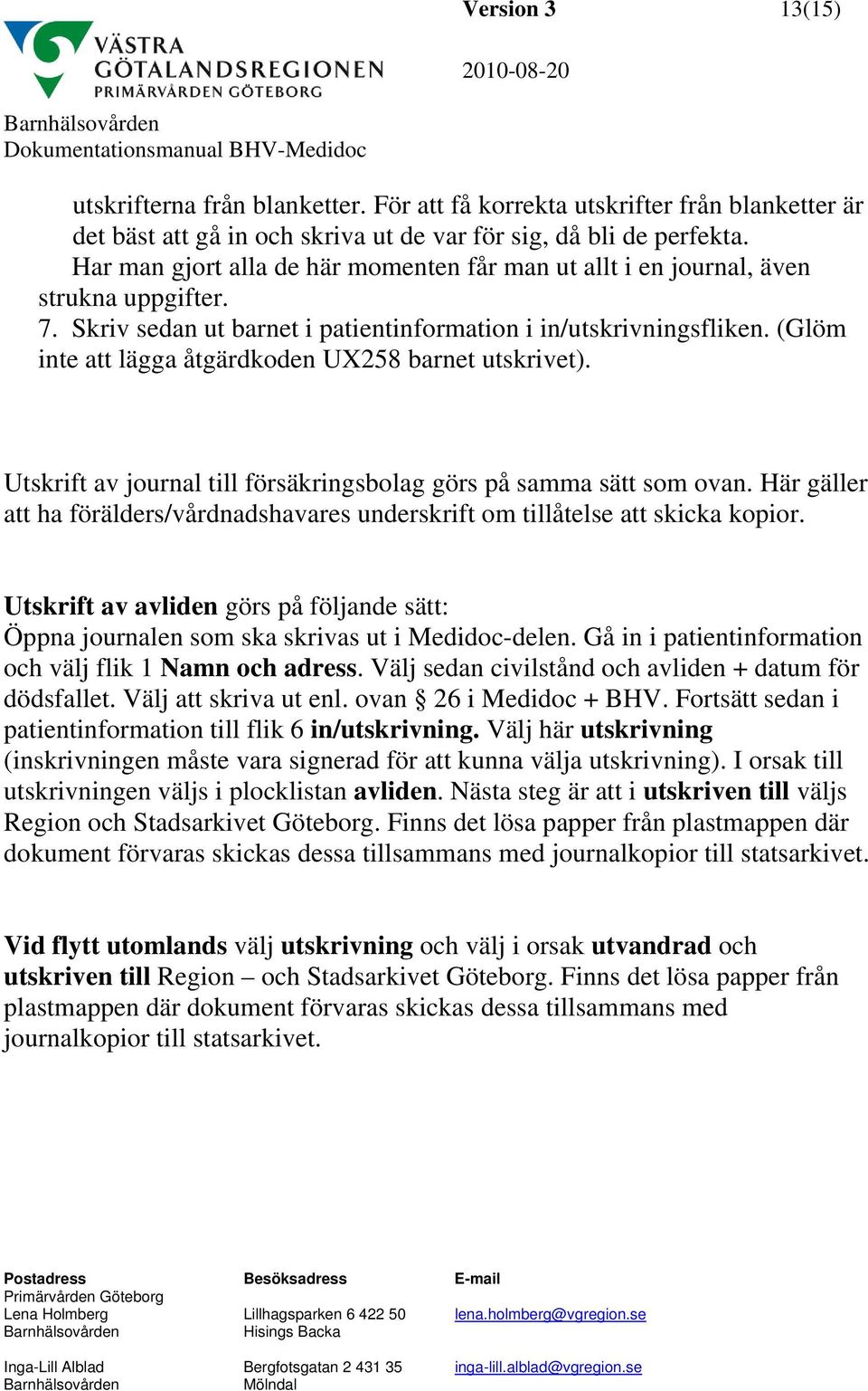 (Glöm inte att lägga åtgärdkoden UX258 barnet utskrivet). Utskrift av journal till försäkringsbolag görs på samma sätt som ovan.