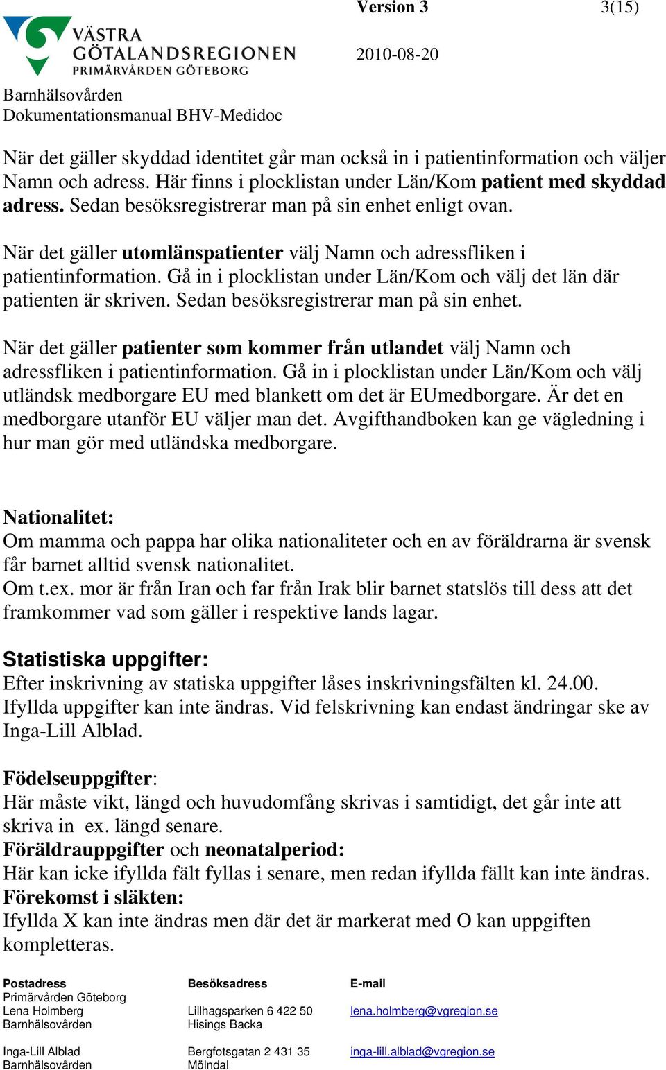Gå in i plocklistan under Län/Kom och välj det län där patienten är skriven. Sedan besöksregistrerar man på sin enhet.