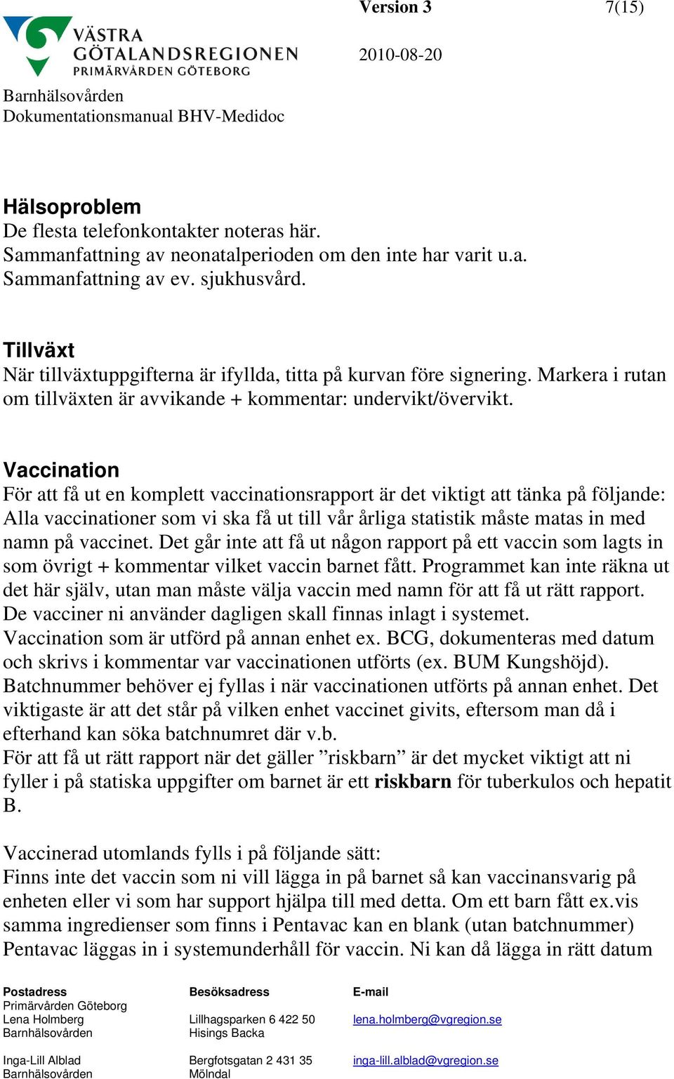 Vaccination För att få ut en komplett vaccinationsrapport är det viktigt att tänka på följande: Alla vaccinationer som vi ska få ut till vår årliga statistik måste matas in med namn på vaccinet.