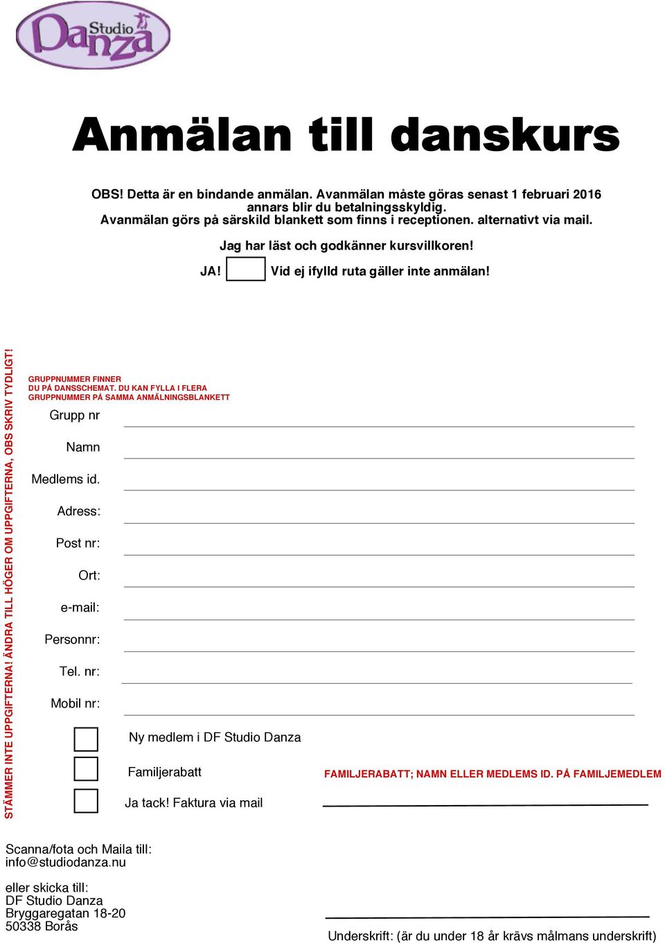 GRUPPNUMMER FINNER DU PÅ DANSSCHEMAT. DU KAN FYLLA I FLERA GRUPPNUMMER PÅ SAMMA ANMÄLNINGSBLANKETT Grupp nr Namn Medlems id. Adress: Post nr: Ort: e-mail: Personnr: Tel.