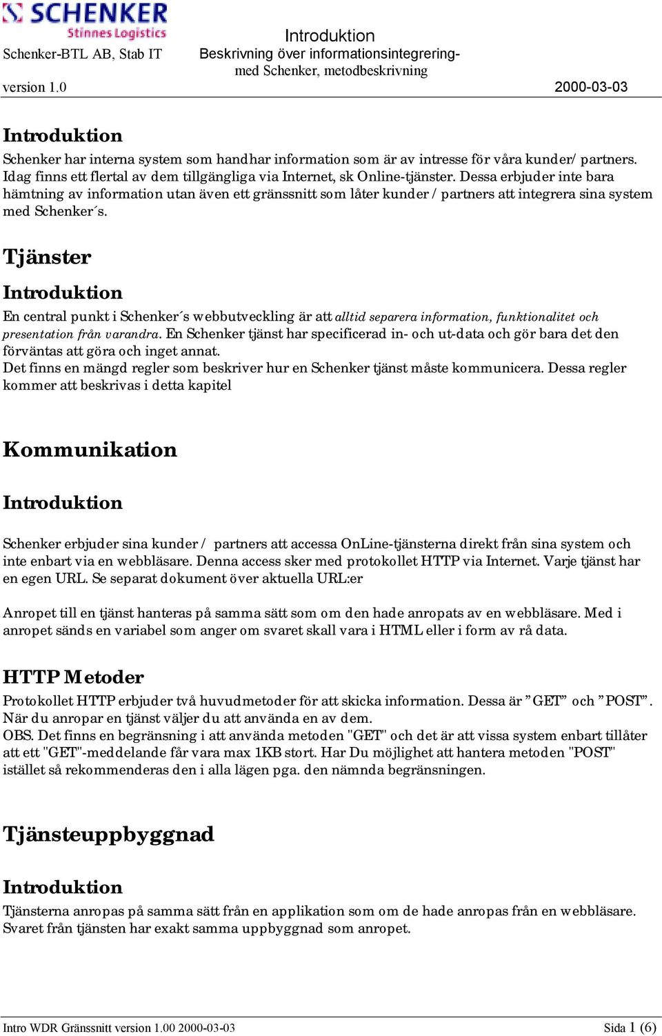 Tjänster En central punkt i Schenker s webbutveckling är att alltid separera information, funktionalitet och presentation från varandra.