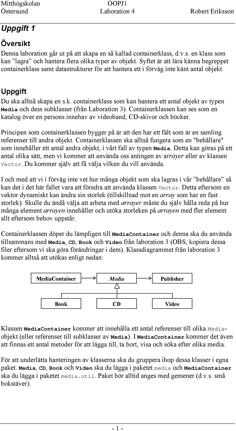 Containerklassen kan ses som en katalog över en persons innehav av videoband, CD-skivor och böcker.